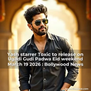 Artistic representation for Yash starrer Toxic to release on Ugadi Gudi Padwa Eid weekend March 19 2026 : Bollywood News