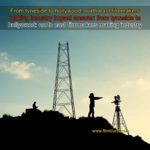 Artistic representation for From tyneside to hollywood: north east filmmakers making industry impact answer: from tyneside to hollywood: north east filmmakers making industry impact!